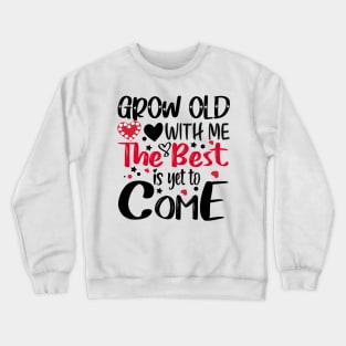 Grow Old With Me The Best Is Yet To Come Crewneck Sweatshirt